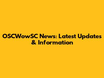 OSCWowSC News: Latest Updates & Information