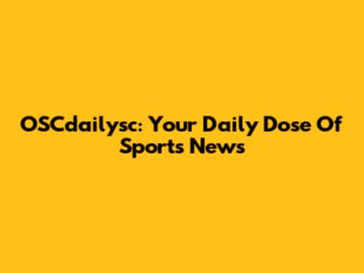 OSCdailysc: Your Daily Dose Of Sports News