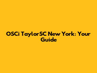 OSCi TaylorSC New York: Your Guide