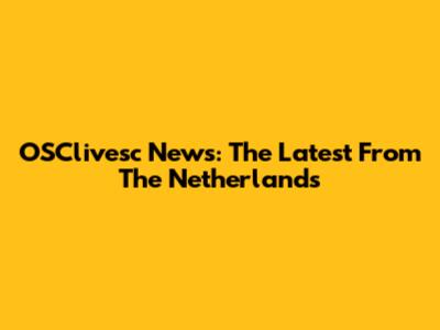 OSClivesc News: The Latest From The Netherlands