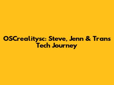 OSCrealitysc: Steve, Jenn & Tran's Tech Journey