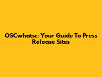 OSCwhatsc: Your Guide To Press Release Sites