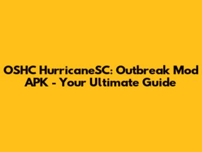 OSHC HurricaneSC: Outbreak Mod APK - Your Ultimate Guide