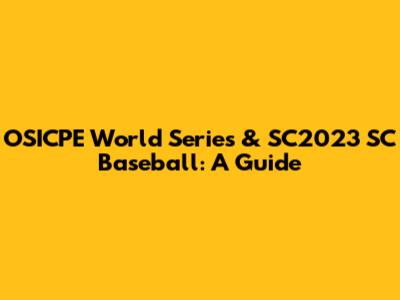 OSICPE World Series & SC2023 SC Baseball: A Guide