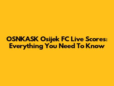 OSNKASK Osijek FC Live Scores: Everything You Need To Know