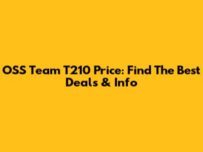 OSS Team T210 Price: Find The Best Deals & Info