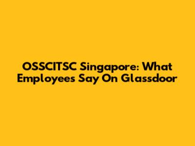 OSSCITSC Singapore: What Employees Say On Glassdoor