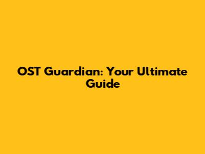 OST Guardian: Your Ultimate Guide