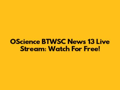 OScience BTWSC News 13 Live Stream: Watch For Free!
