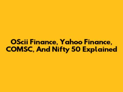 OScii Finance, Yahoo Finance, COMSC, And Nifty 50 Explained