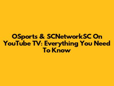 OSports & SCNetworkSC On YouTube TV: Everything You Need To Know