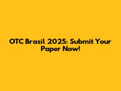 OTC Brasil 2025: Submit Your Paper Now!