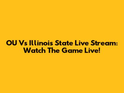 OU Vs Illinois State Live Stream: Watch The Game Live!