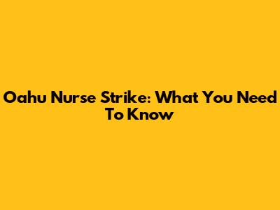 Oahu Nurse Strike: What You Need To Know