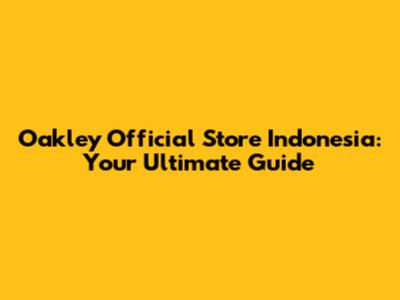 Oakley Official Store Indonesia: Your Ultimate Guide