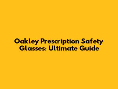 Oakley Prescription Safety Glasses: Ultimate Guide