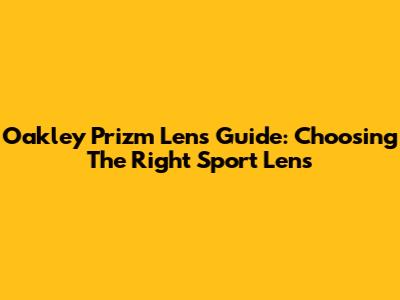 Oakley Prizm Lens Guide: Choosing The Right Sport Lens