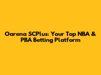 Oarena SCPlus: Your Top NBA & PBA Betting Platform