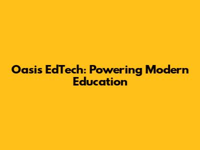 Oasis EdTech: Powering Modern Education