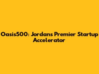 Oasis500: Jordan's Premier Startup Accelerator