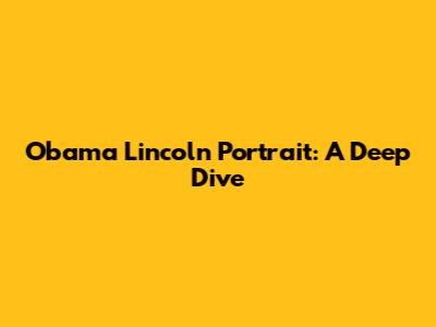 Obama Lincoln Portrait: A Deep Dive