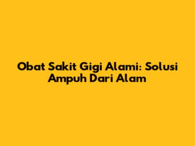 Obat Sakit Gigi Alami: Solusi Ampuh Dari Alam