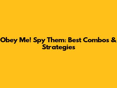 Obey Me! Spy Them: Best Combos & Strategies