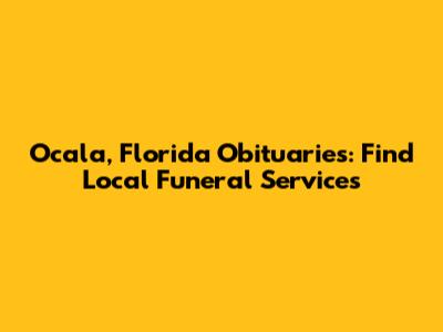 Ocala, Florida Obituaries: Find Local Funeral Services