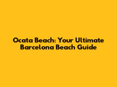 Ocata Beach: Your Ultimate Barcelona Beach Guide