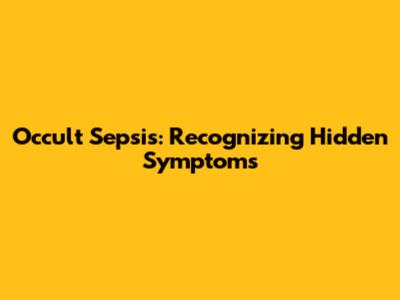 Occult Sepsis: Recognizing Hidden Symptoms