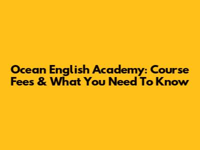 Ocean English Academy: Course Fees & What You Need To Know