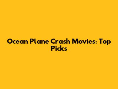 Ocean Plane Crash Movies: Top Picks