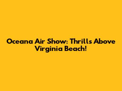 Oceana Air Show: Thrills Above Virginia Beach!