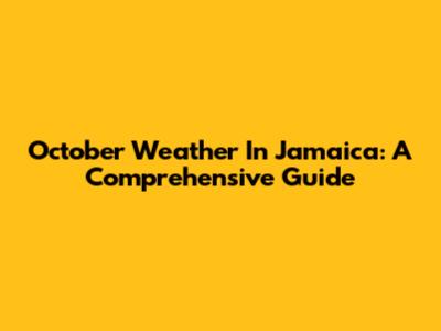 October Weather In Jamaica: A Comprehensive Guide