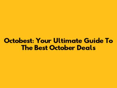Octobest: Your Ultimate Guide To The Best October Deals