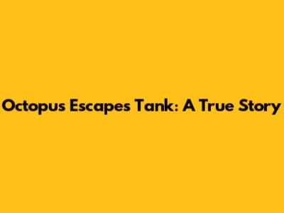 Octopus Escapes Tank: A True Story