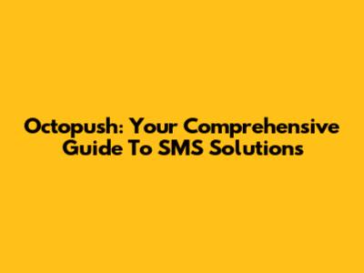 Octopush: Your Comprehensive Guide To SMS Solutions