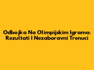 Odbojka Na Olimpijskim Igrama: Rezultati I Nezaboravni Trenuci