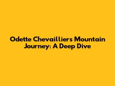 Odette Chevaillier's Mountain Journey: A Deep Dive