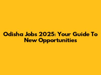 Odisha Jobs 2025: Your Guide To New Opportunities