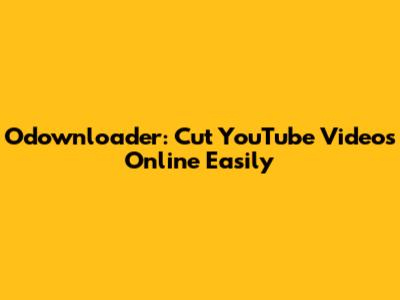 Odownloader: Cut YouTube Videos Online Easily