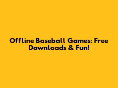 Offline Baseball Games: Free Downloads & Fun!
