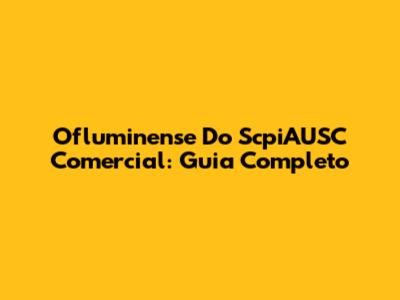 Ofluminense Do ScpiAUSC Comercial: Guia Completo