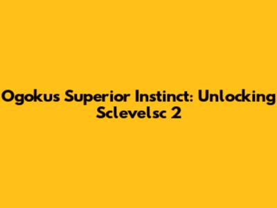 Ogoku's Superior Instinct: Unlocking Sclevelsc 2