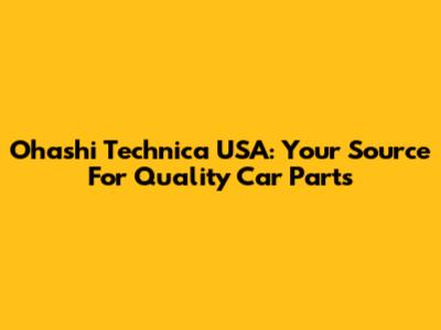 Ohashi Technica USA: Your Source For Quality Car Parts