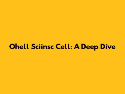 Ohell Sciinsc Cell: A Deep Dive