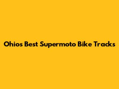 Ohio's Best Supermoto Bike Tracks