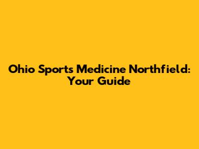 Ohio Sports Medicine Northfield: Your Guide