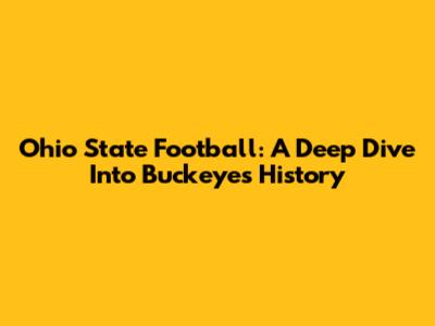 Ohio State Football: A Deep Dive Into Buckeyes History
