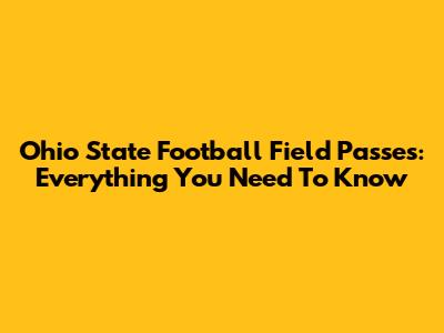 Ohio State Football Field Passes: Everything You Need To Know